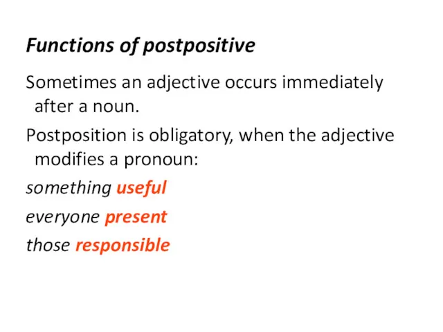 Functions of postpositive Sometimes an adjective occurs immediately after a noun. Postposition is