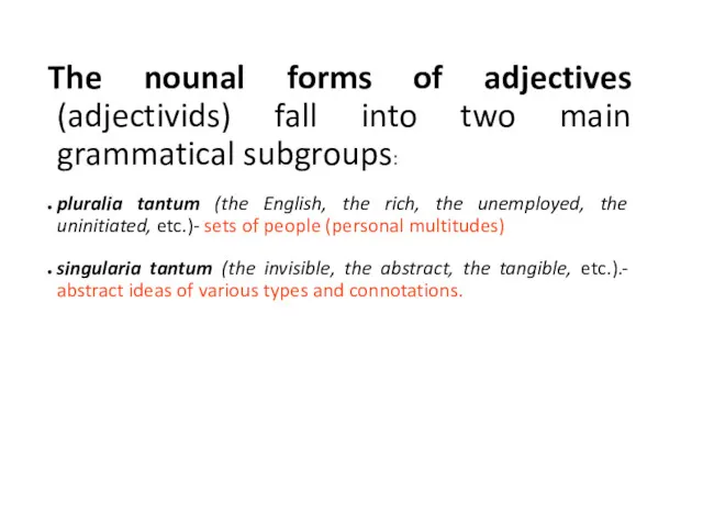 The nounal forms of adjectives (adjectivids) fall into two main grammatical subgroups: pluralia
