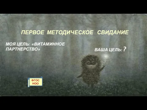 ПЕРВОЕ МЕТОДИЧЕСКОЕ СВИДАНИЕ МОЯ ЦЕЛЬ: «ВИТАМИННОЕ ПАРТНЕРСТВО» ВАША ЦЕЛЬ: ? ФГОС НОО