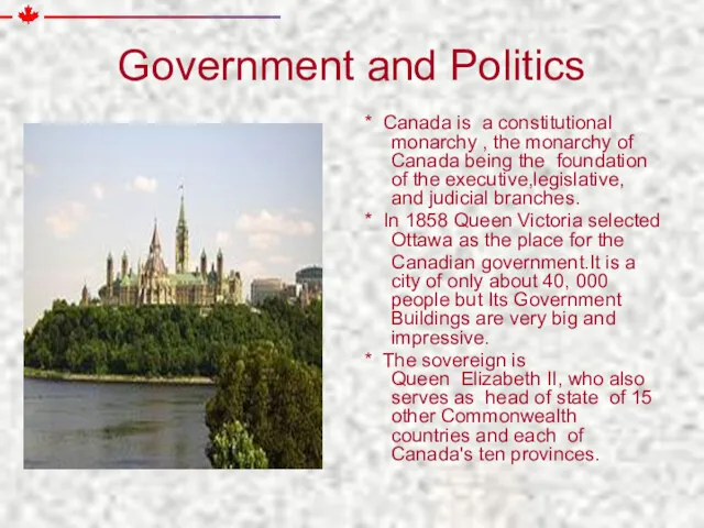 Government and Politics * Canada is a constitutional monarchy ,