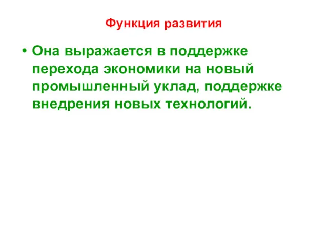 Функция развития Она выражается в поддержке перехода экономики на новый промышленный уклад, поддержке внедрения новых технологий.