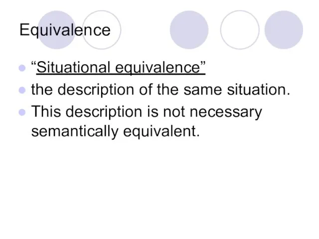 Equivalence “Situational equivalence” the description of the same situation. This description is not necessary semantically equivalent.