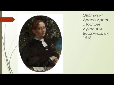 Овальный: Доссо Досси, «Портрет Лукреции Борджиа», ок. 1518