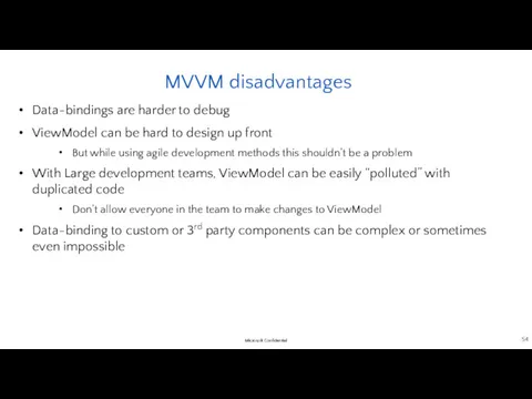 MVVM disadvantages Data-bindings are harder to debug ViewModel can be