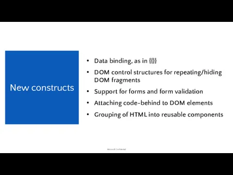Data binding, as in {{}} DOM control structures for repeating/hiding