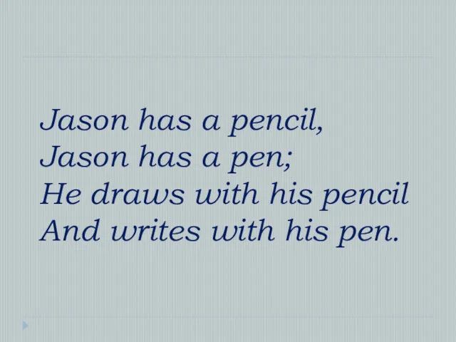 Jason has a pencil, Jason has a pen; He draws