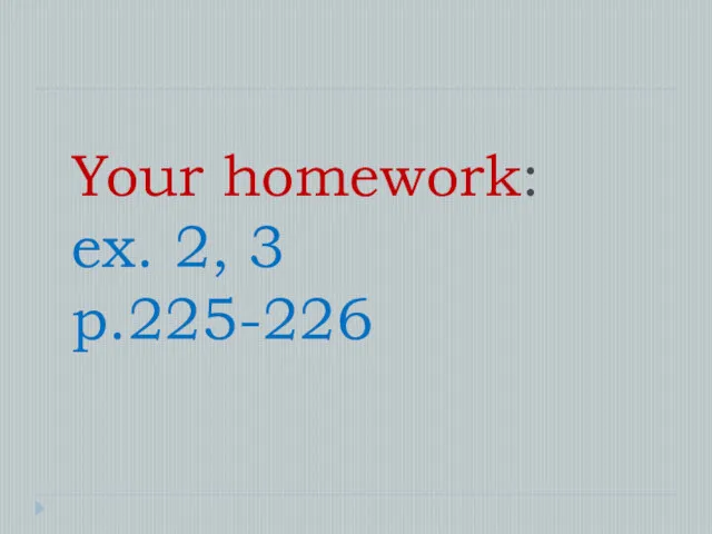 Your homework: ex. 2, 3 p.225-226