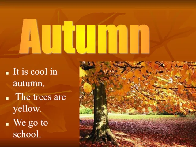 It is cool in autumn. The trees are yellow. We go to school. Autumn