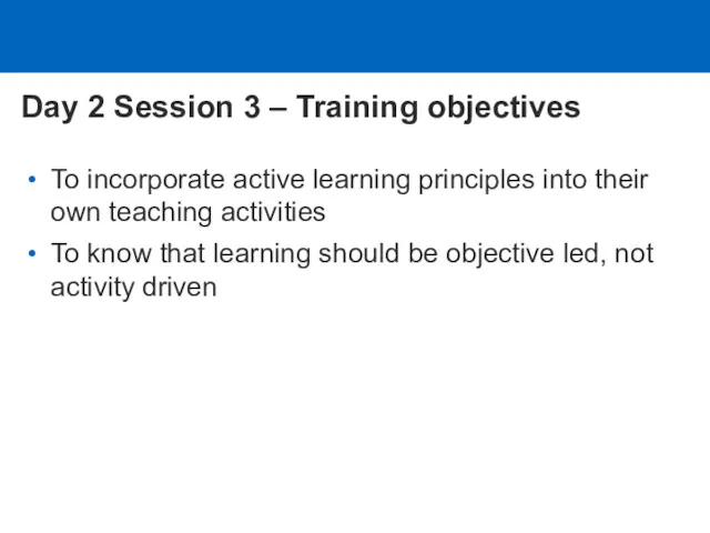 Day 2 Session 3 – Training objectives To incorporate active