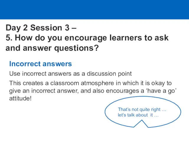 Incorrect answers Use incorrect answers as a discussion point This