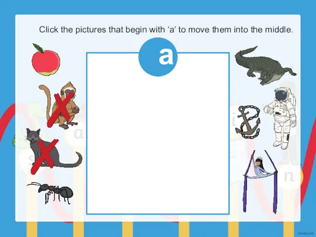 Click the pictures that begin with ‘a’ to move them into the middle. a