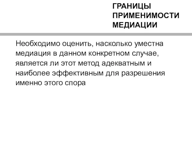 ГРАНИЦЫ ПРИМЕНИМОСТИ МЕДИАЦИИ Необходимо оценить, насколько уместна медиация в данном