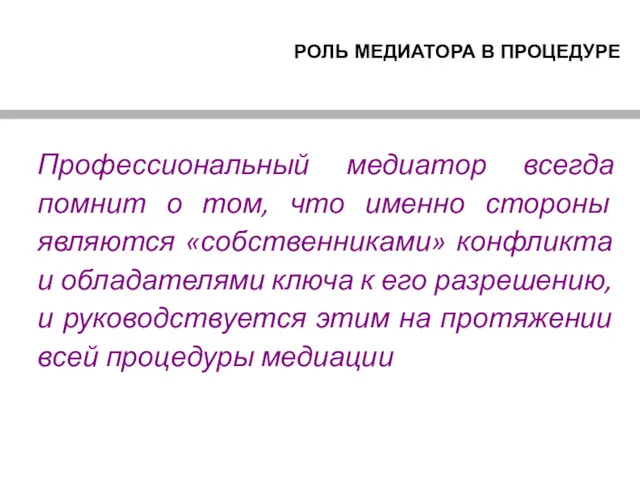 РОЛЬ МЕДИАТОРА В ПРОЦЕДУРЕ Профессиональный медиатор всегда помнит о том,