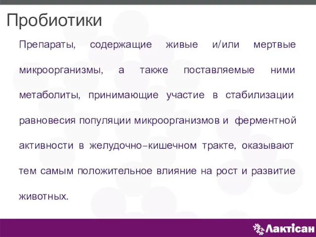 Пробиотики Препараты, содержащие живые и/или мертвые микроорганизмы, а также поставляемые