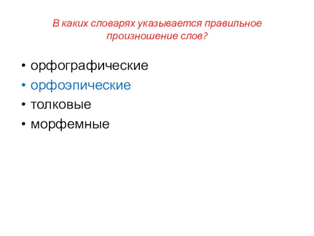 В каких словарях указывается правильное произношение слов? орфографические орфоэпические толковые морфемные