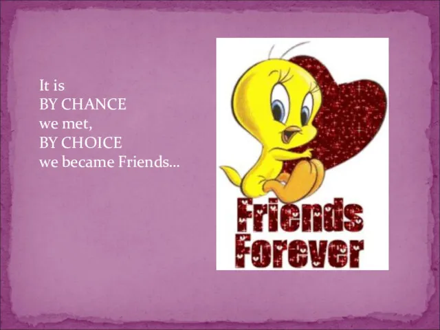 It is BY CHANCE we met, BY CHOICE we became Friends…