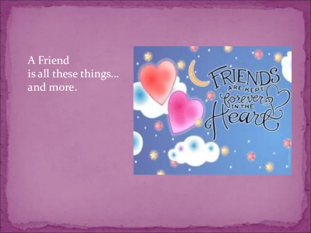 A Friend is all these things... and more.