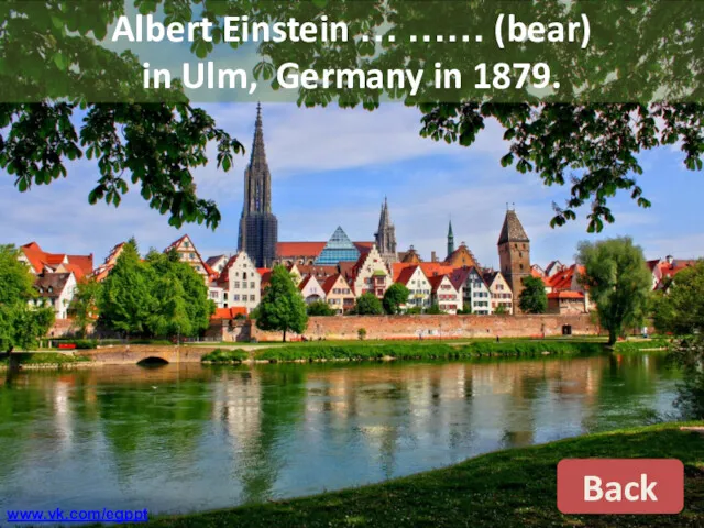 Albert Einstein … …… (bear) in Ulm, Germany in 1879. Back www.vk.com/egppt