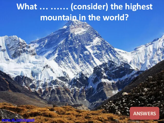 What … …… (consider) the highest mountain in the world? ANSWERS www.vk.com/egppt