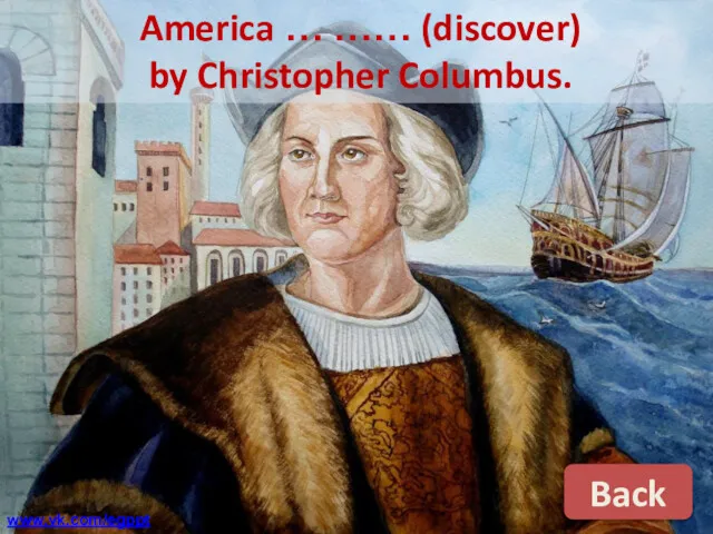 America … …… (discover) by Christopher Columbus. Back www.vk.com/egppt
