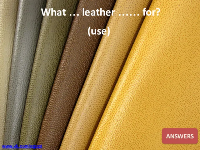 What … leather …… for? (use) ANSWERS www.vk.com/egppt
