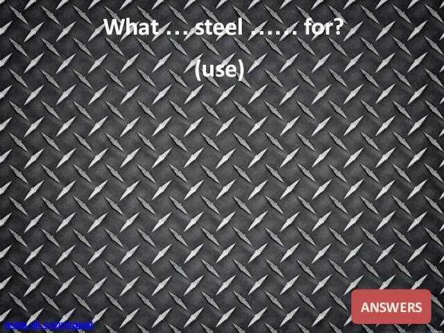 What … steel …… for? (use) ANSWERS www.vk.com/egppt