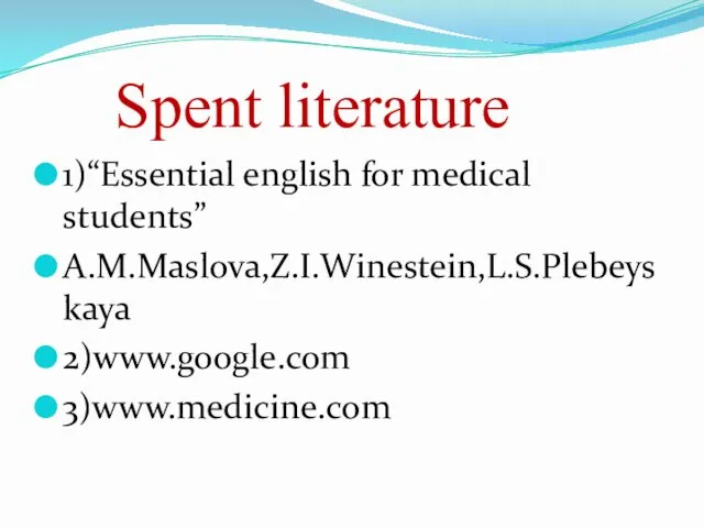 Spent literature 1)“Essential english for medical students” A.M.Maslova,Z.I.Winestein,L.S.Plebeyskaya 2)www.google.com 3)www.medicine.com