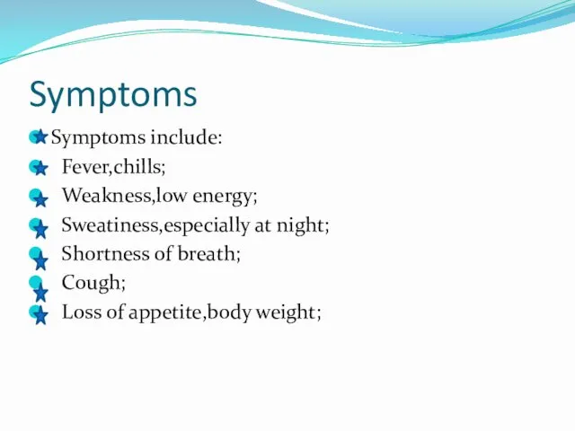 Symptoms Symptoms include: Fever,chills; Weakness,low energy; Sweatiness,especially at night; Shortness