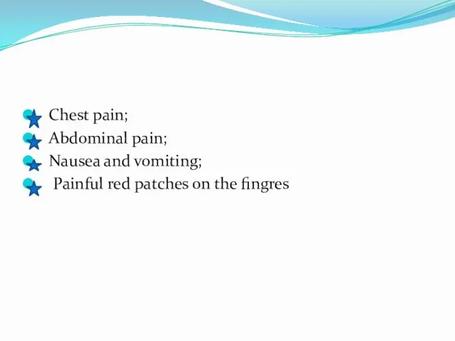 Chest pain; Abdominal pain; Nausea and vomiting; Painful red patches on the fingres