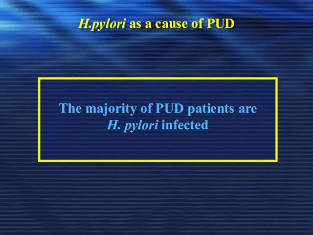 H.pylori as a cause of PUD The majority of PUD patients are H. pylori infected