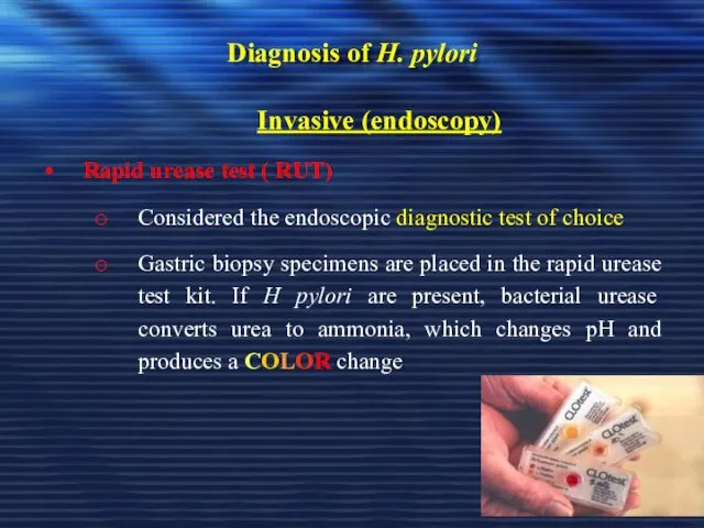 Diagnosis of H. pylori Invasive (endoscopy) Rapid urease test ( RUT) Considered the