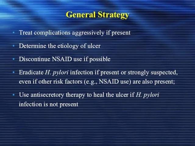 General Strategy Treat complications aggressively if present Determine the etiology of ulcer Discontinue