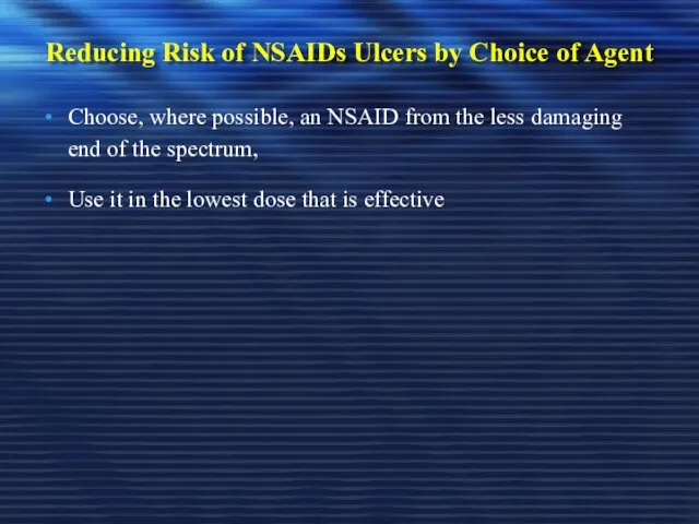 Reducing Risk of NSAIDs Ulcers by Choice of Agent Choose, where possible, an