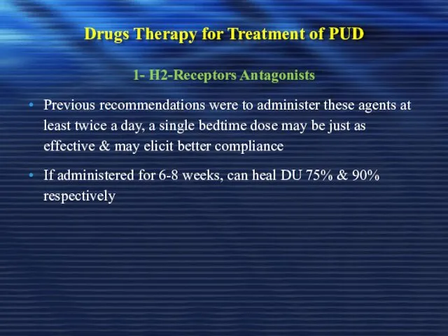 Drugs Therapy for Treatment of PUD 1- H2-Receptors Antagonists Previous recommendations were to