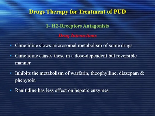 Drugs Therapy for Treatment of PUD 1- H2-Receptors Antagonists Drug Interactions Cimetidine slows