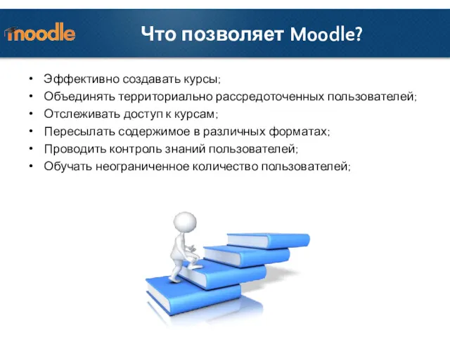 Что позволяет Moodle? Эффективно создавать курсы; Объединять территориально рассредоточенных пользователей;