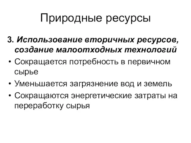 Природные ресурсы 3. Использование вторичных ресурсов, создание малоотходных технологий Сокращается