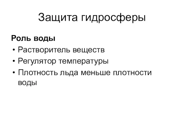 Защита гидросферы Роль воды Растворитель веществ Регулятор температуры Плотность льда меньше плотности воды