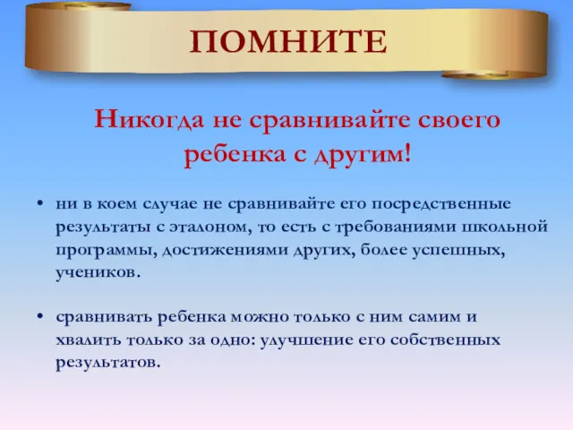 ПОМНИТЕ Никогда не сравнивайте своего ребенка с другим! ни в