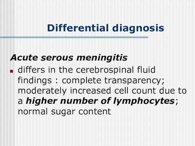 Differential diagnosis Acute serous meningitis differs in the cerebrospinal fluid