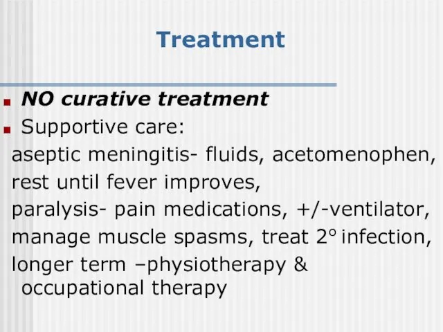 Treatment NO curative treatment Supportive care: aseptic meningitis- fluids, acetomenоphen,