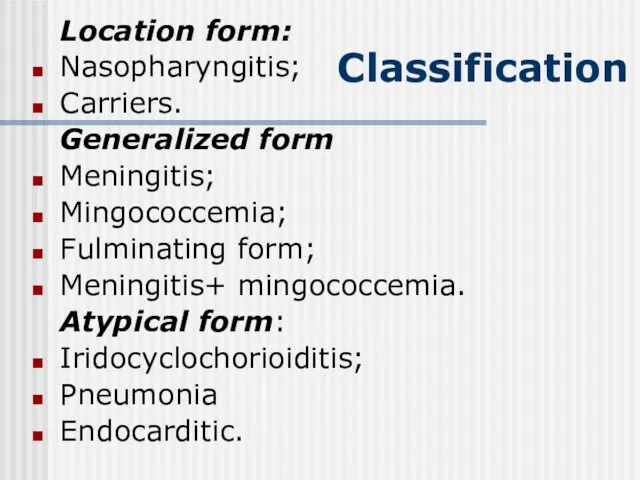 Classification Location form: Nasopharyngitis; Carriers. Generalized form Meningitis; Mingococcemia; Fulminating