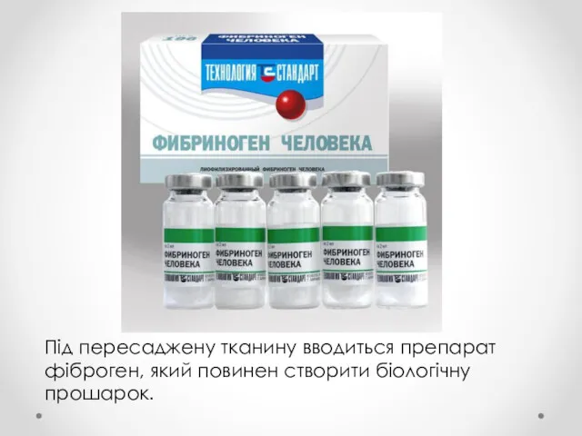 Під пересаджену тканину вводиться препарат фіброген, який повинен створити біологічну прошарок.