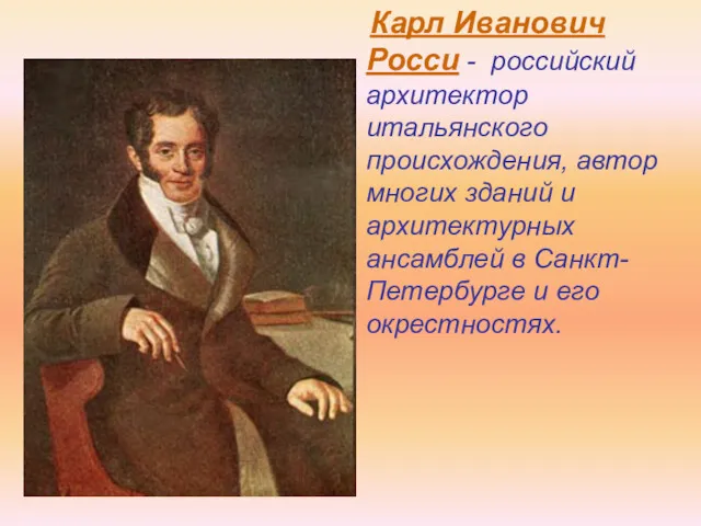 Карл Иванович Росси - российский архитектор итальянского происхождения, автор многих зданий и архитектурных