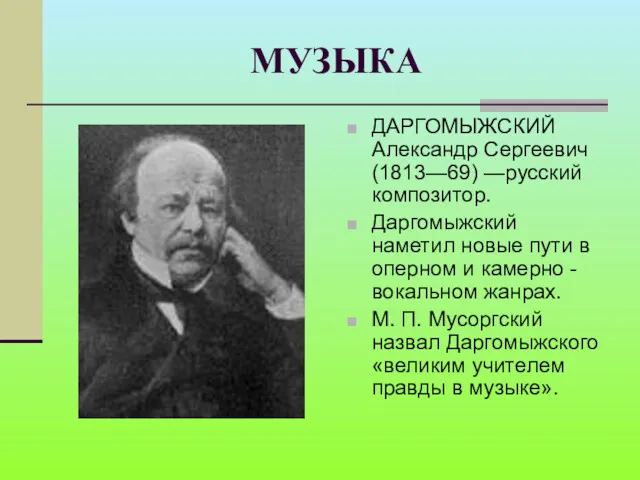 МУЗЫКА ДАРГОМЫЖСКИЙ Александр Сергеевич (1813—69) —русский композитор. Даргомыжский наметил новые