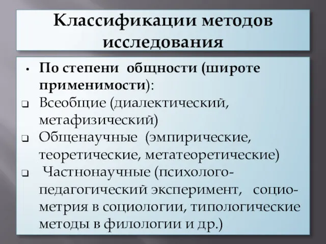 Классификации методов исследования По степени общности (широте применимости): Всеобщие (диалектический, метафизический) Общенаучные (эмпирические,