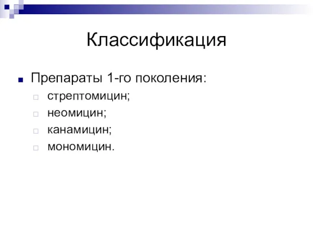 Классификация Препараты 1-го поколения: стрептомицин; неомицин; канамицин; мономицин.