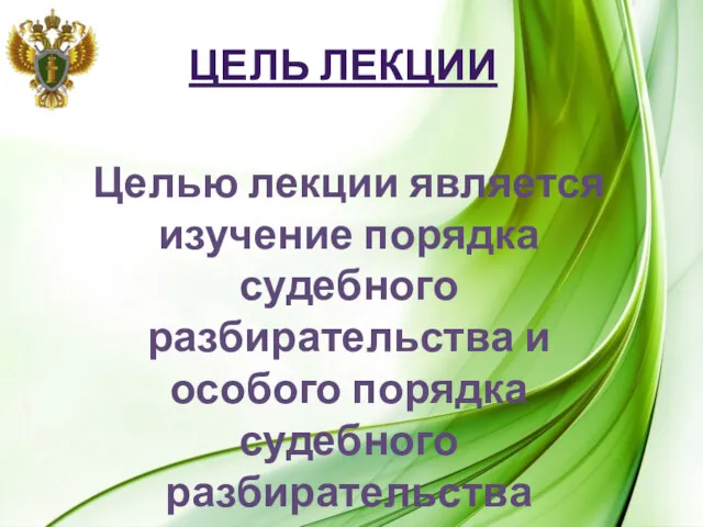 ЦЕЛЬ ЛЕКЦИИ Целью лекции является изучение порядка судебного разбирательства и особого порядка судебного разбирательства