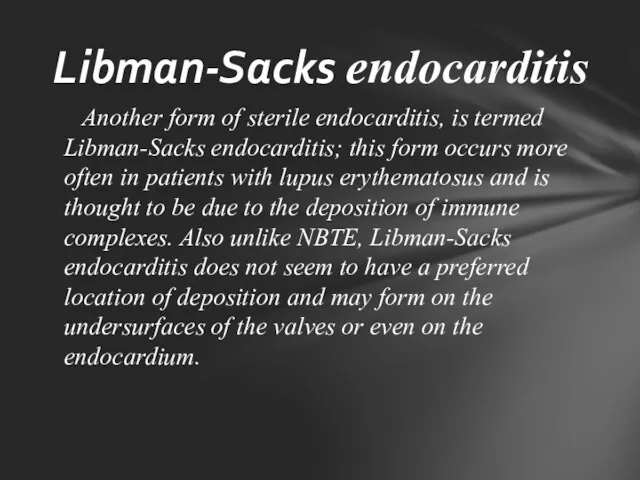 Another form of sterile endocarditis, is termed Libman-Sacks endocarditis; this form occurs more