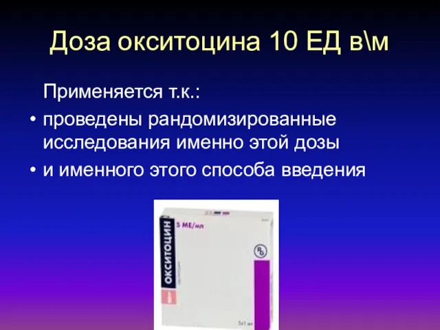 Доза окситоцина 10 ЕД в\м Применяется т.к.: проведены рандомизированные исследования